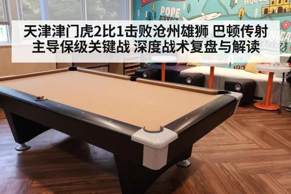 天津津门虎2比1击败沧州雄狮 巴顿传射主导保级关键战 深度战术复盘与解读