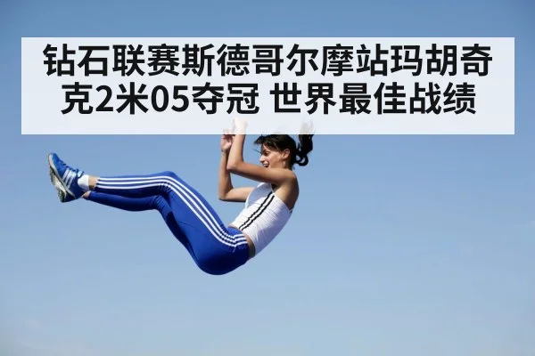 钻石联赛斯德哥尔摩站玛胡奇克2米05夺冠 世界最佳战绩